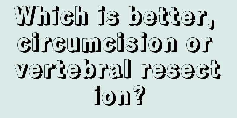 Which is better, circumcision or vertebral resection?