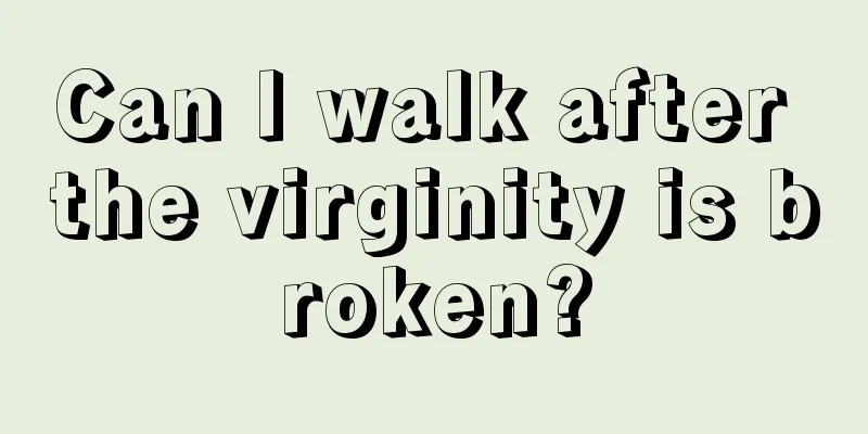 Can I walk after the virginity is broken?