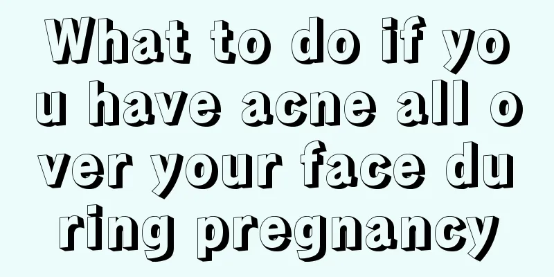 What to do if you have acne all over your face during pregnancy