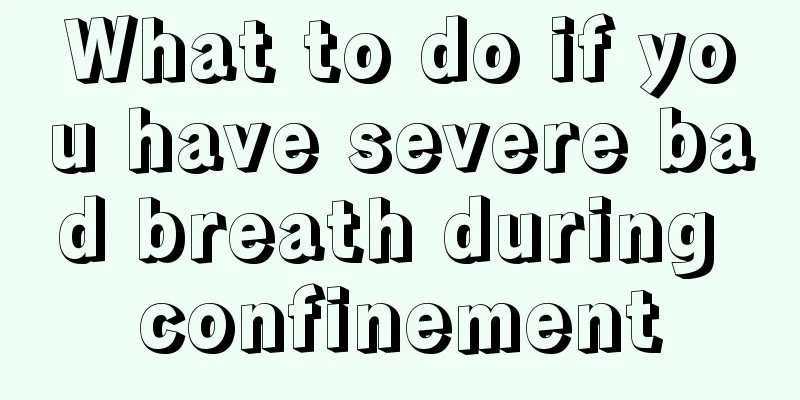 What to do if you have severe bad breath during confinement