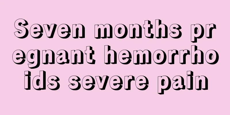 Seven months pregnant hemorrhoids severe pain