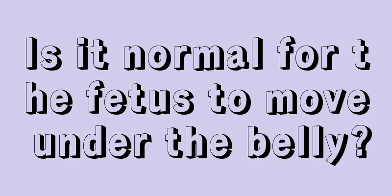 Is it normal for the fetus to move under the belly?