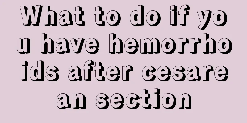 What to do if you have hemorrhoids after cesarean section