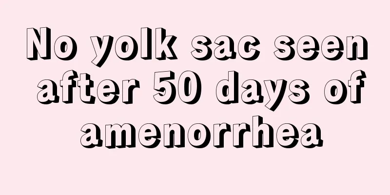 No yolk sac seen after 50 days of amenorrhea