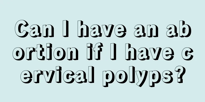 Can I have an abortion if I have cervical polyps?