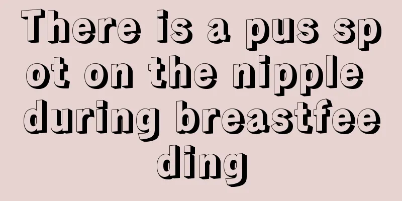 There is a pus spot on the nipple during breastfeeding