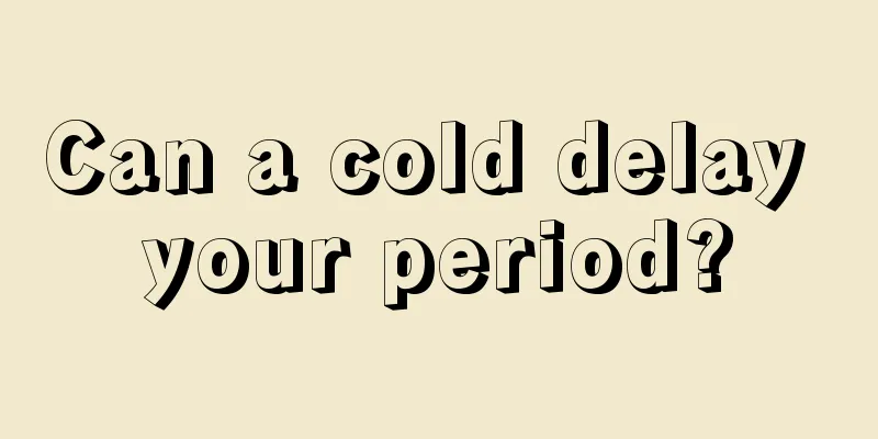 Can a cold delay your period?