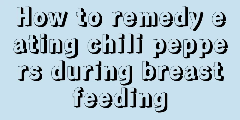 How to remedy eating chili peppers during breastfeeding