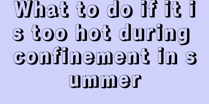 What to do if it is too hot during confinement in summer