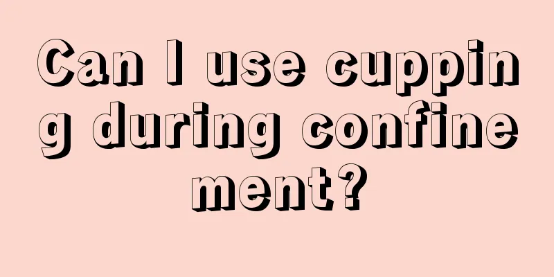 Can I use cupping during confinement?