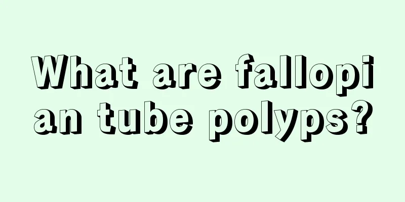 What are fallopian tube polyps?