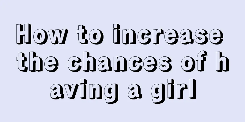 How to increase the chances of having a girl