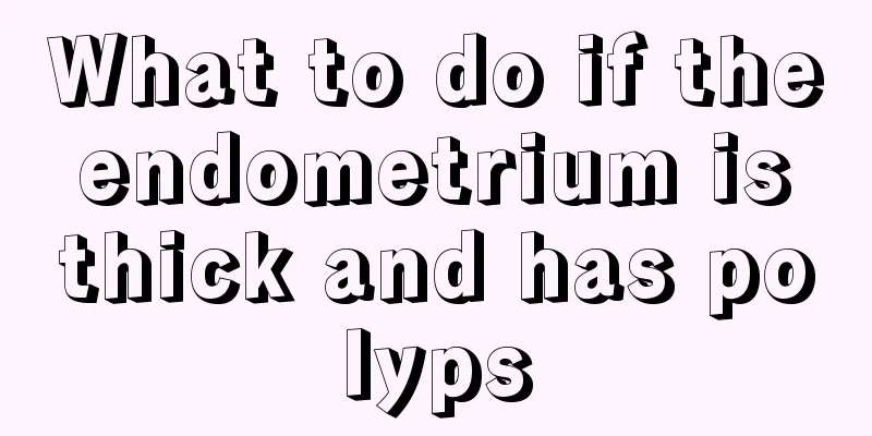 What to do if the endometrium is thick and has polyps