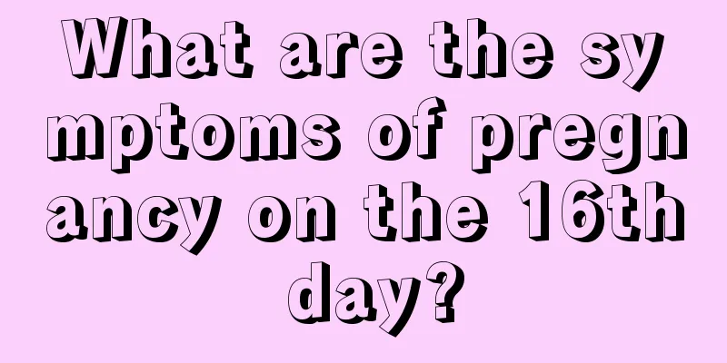 What are the symptoms of pregnancy on the 16th day?