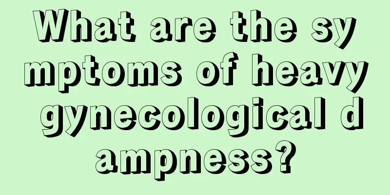 What are the symptoms of heavy gynecological dampness?