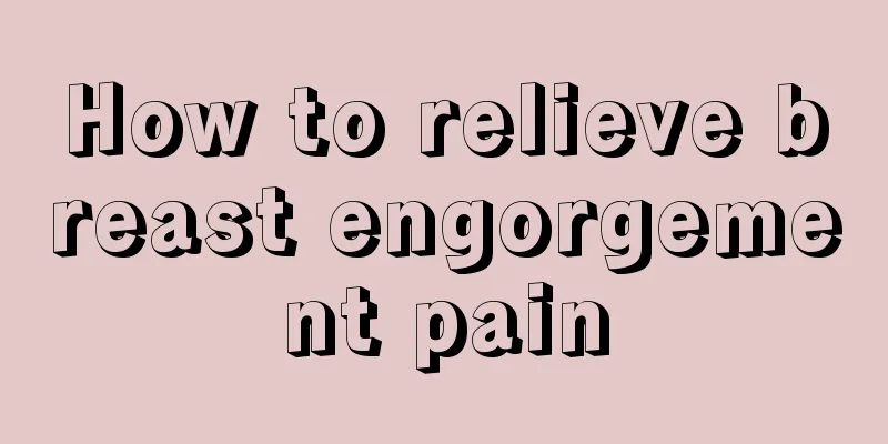 How to relieve breast engorgement pain