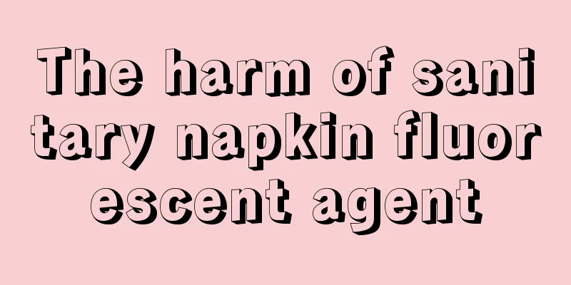 The harm of sanitary napkin fluorescent agent