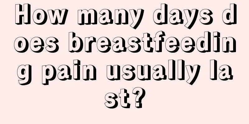 How many days does breastfeeding pain usually last?