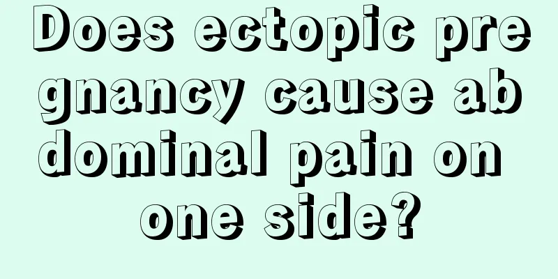 Does ectopic pregnancy cause abdominal pain on one side?