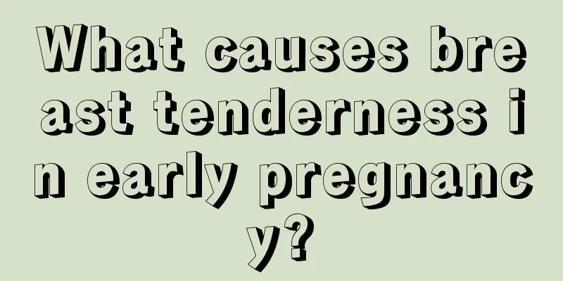 What causes breast tenderness in early pregnancy?