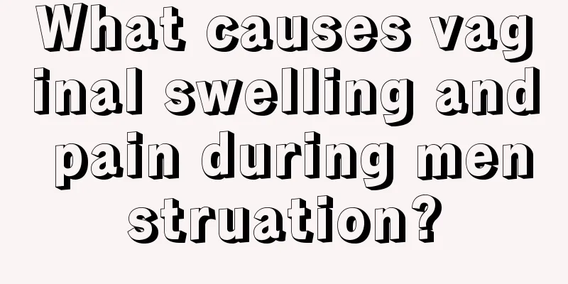 What causes vaginal swelling and pain during menstruation?