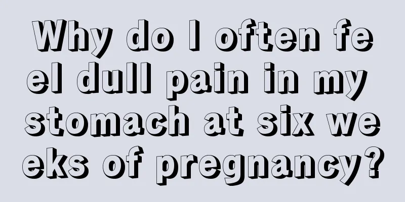 Why do I often feel dull pain in my stomach at six weeks of pregnancy?