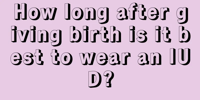 How long after giving birth is it best to wear an IUD?