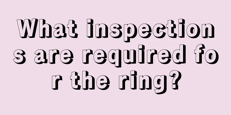 What inspections are required for the ring?