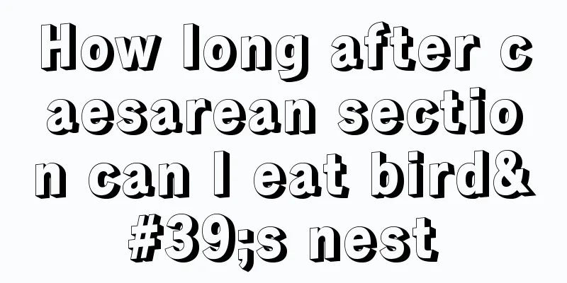 How long after caesarean section can I eat bird's nest