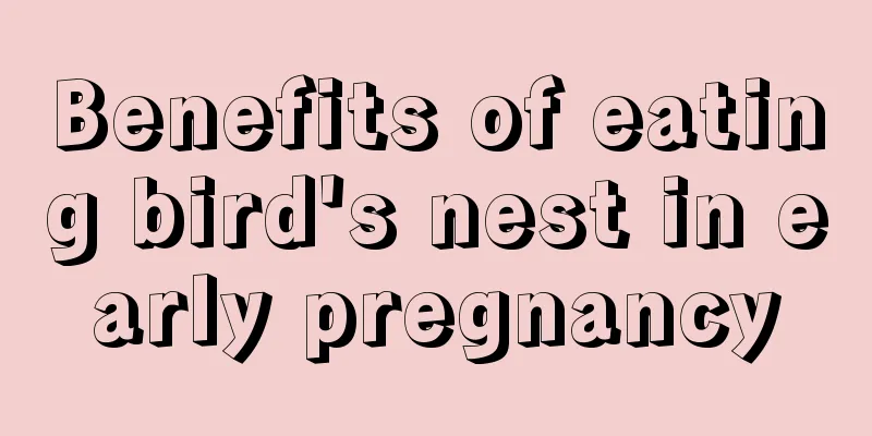 Benefits of eating bird's nest in early pregnancy