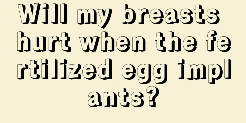 Will my breasts hurt when the fertilized egg implants?