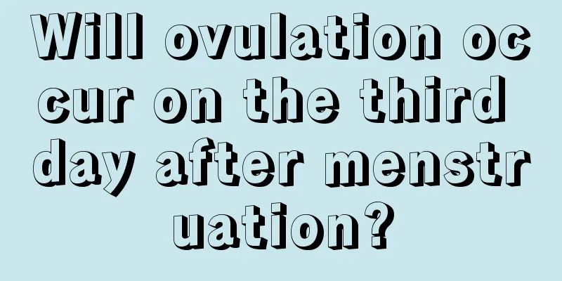 Will ovulation occur on the third day after menstruation?