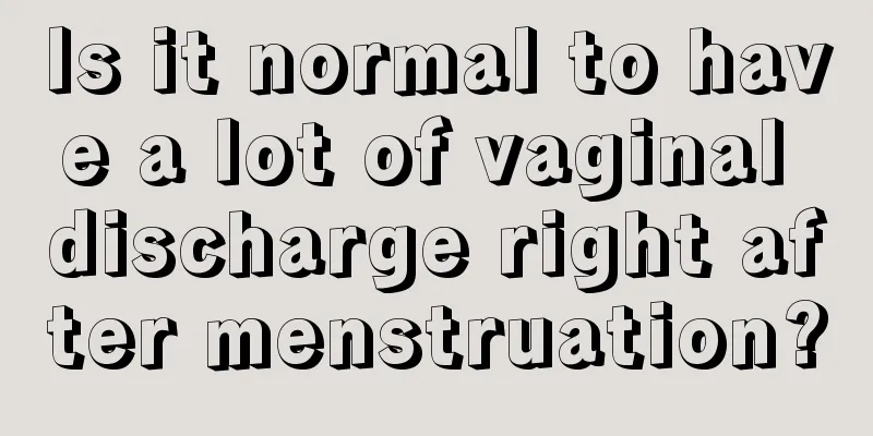 Is it normal to have a lot of vaginal discharge right after menstruation?