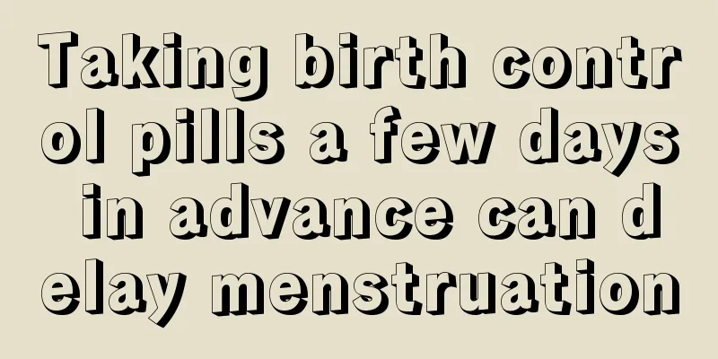 Taking birth control pills a few days in advance can delay menstruation