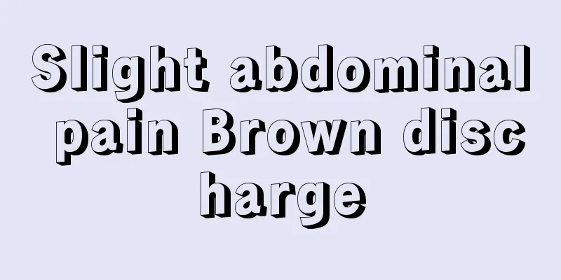 Slight abdominal pain Brown discharge