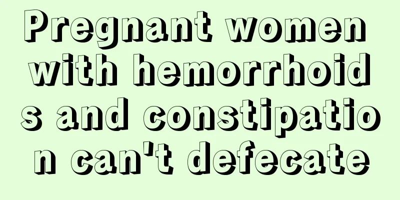 Pregnant women with hemorrhoids and constipation can't defecate