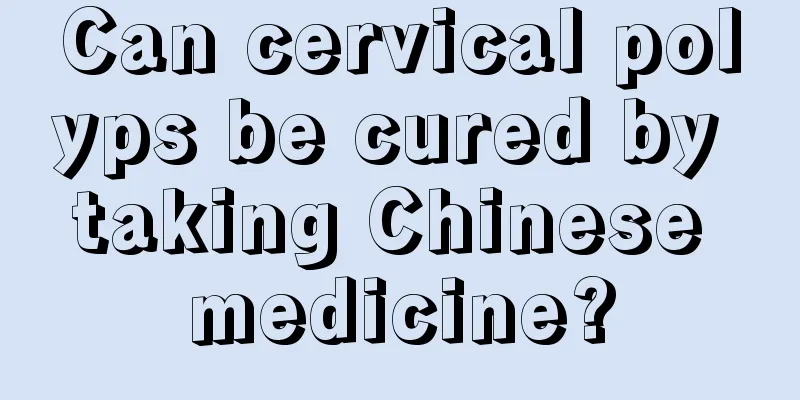 Can cervical polyps be cured by taking Chinese medicine?