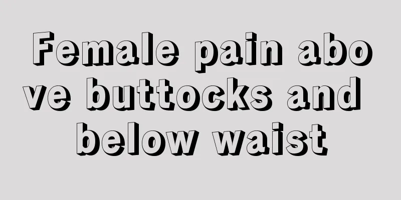 Female pain above buttocks and below waist