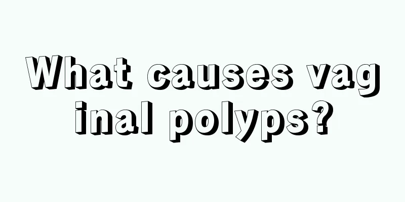 What causes vaginal polyps?