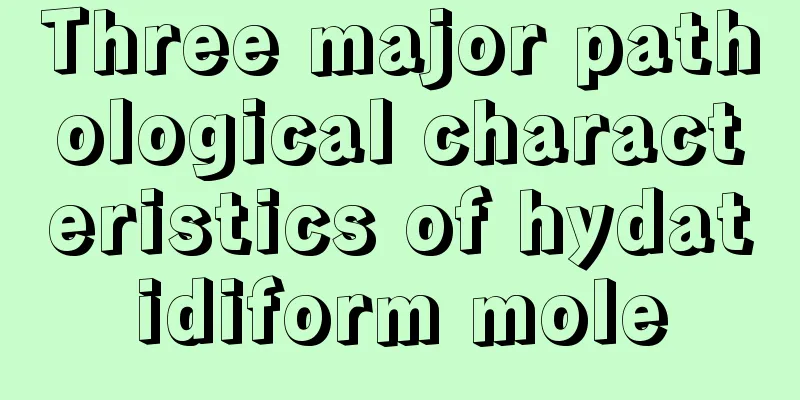 Three major pathological characteristics of hydatidiform mole