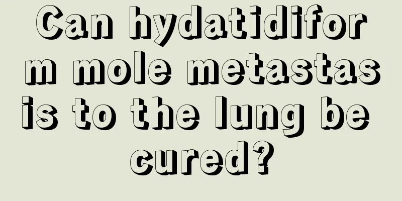 Can hydatidiform mole metastasis to the lung be cured?