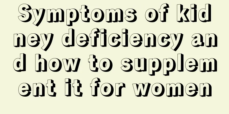 Symptoms of kidney deficiency and how to supplement it for women