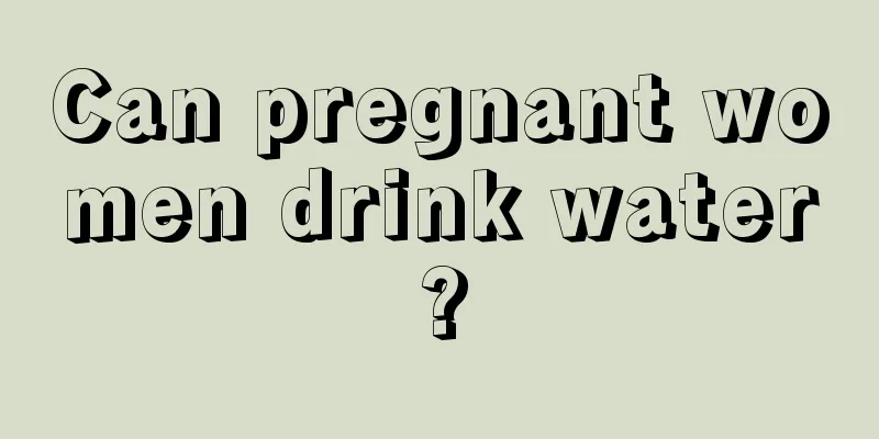 Can pregnant women drink water?