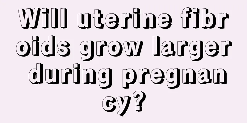 Will uterine fibroids grow larger during pregnancy?