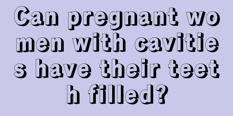 Can pregnant women with cavities have their teeth filled?