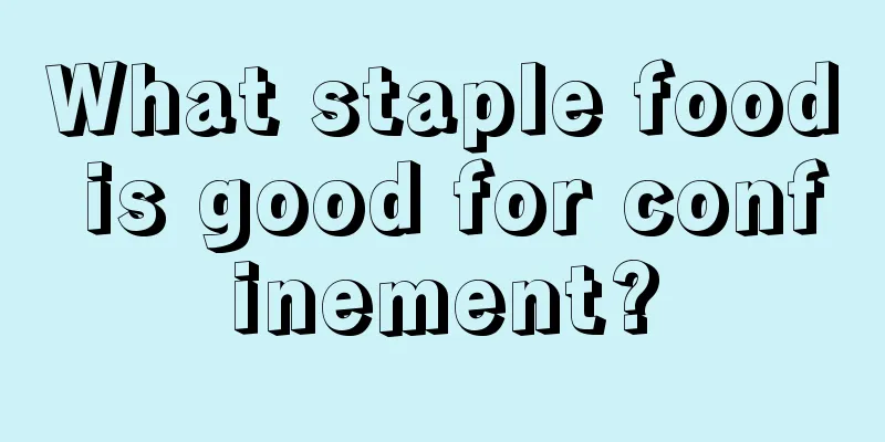 What staple food is good for confinement?