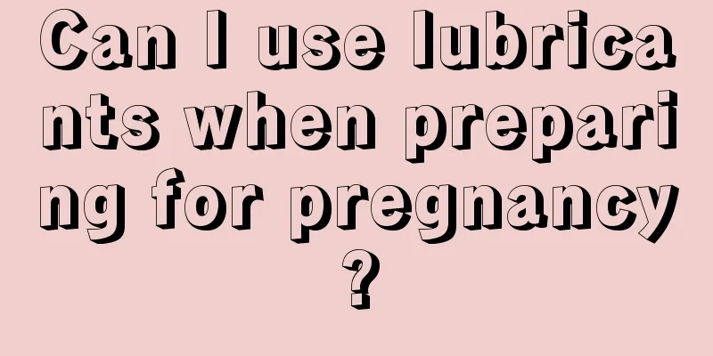 Can I use lubricants when preparing for pregnancy?