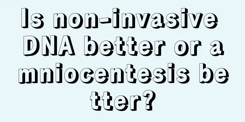 Is non-invasive DNA better or amniocentesis better?