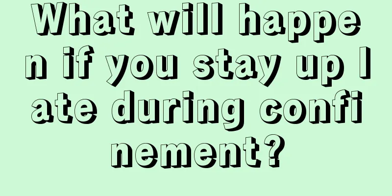 What will happen if you stay up late during confinement?