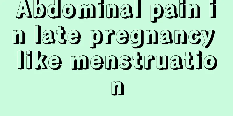 Abdominal pain in late pregnancy like menstruation